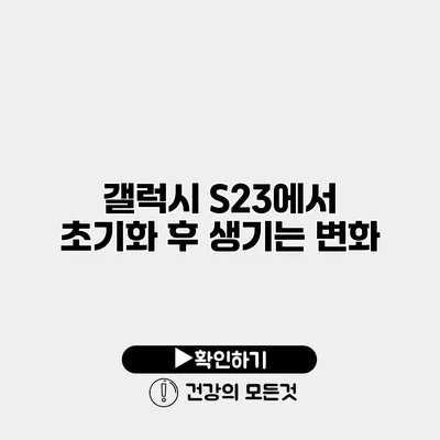 갤럭시 S23에서 초기화 후 생기는 변화