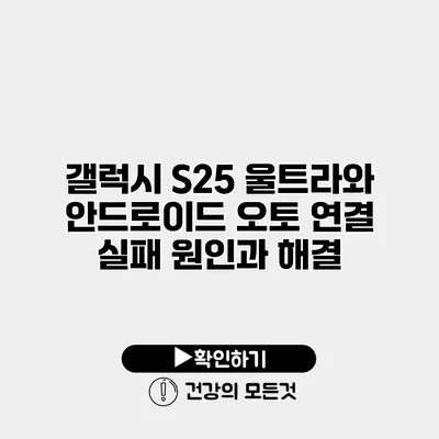 갤럭시 S25 울트라와 안드로이드 오토 연결 실패 원인과 해결