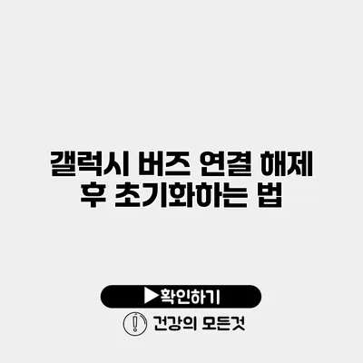 갤럭시 버즈 연결 해제 후 초기화하는 법