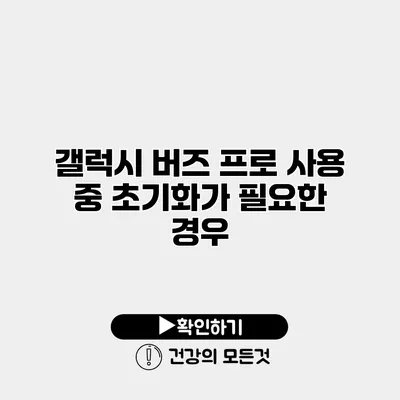 갤럭시 버즈 프로 사용 중 초기화가 필요한 경우