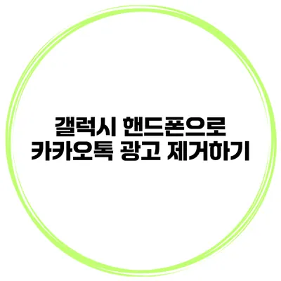 갤럭시 핸드폰으로 카카오톡 광고 제거하기