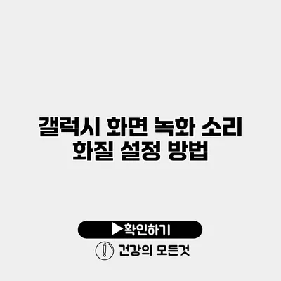 갤럭시 화면 녹화 소리 화질 설정 방법
