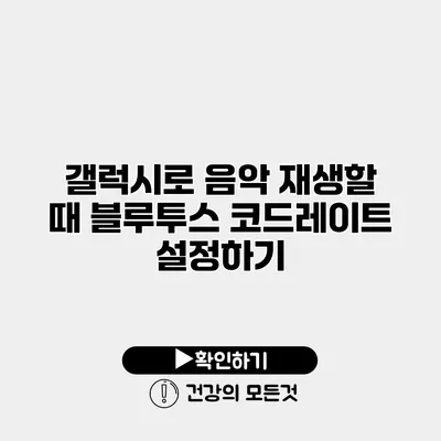 갤럭시로 음악 재생할 때 블루투스 코드레이트 설정하기