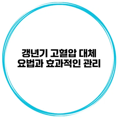 갱년기 고혈압: 대체 요법과 효과적인 관리
