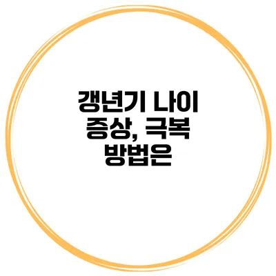 갱년기 나이 증상, 극복 방법은?