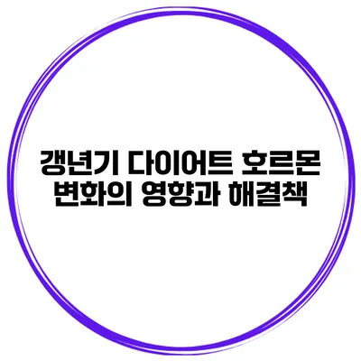 갱년기 다이어트 호르몬 변화의 영향과 해결책