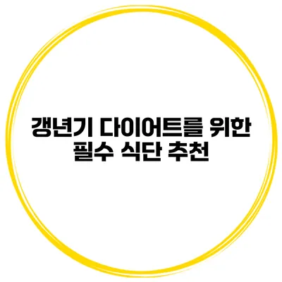 갱년기 다이어트를 위한 필수 식단 추천