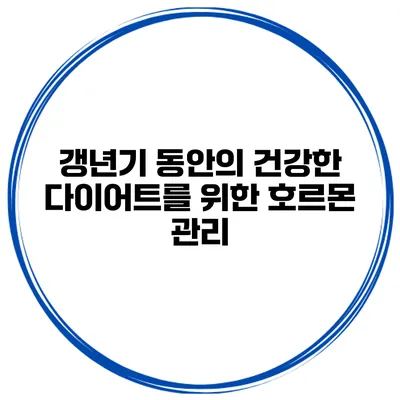 갱년기 동안의 건강한 다이어트를 위한 호르몬 관리