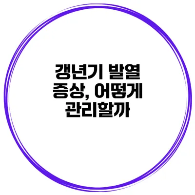 갱년기 발열 증상, 어떻게 관리할까?