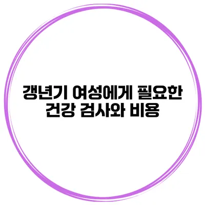 갱년기 여성에게 필요한 건강 검사와 비용