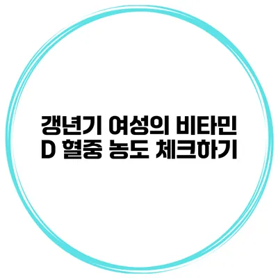 갱년기 여성의 비타민 D 혈중 농도 체크하기