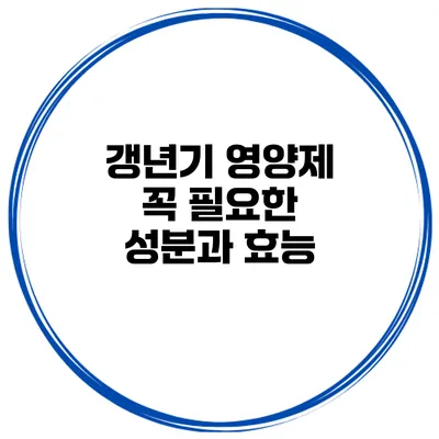 갱년기 영양제 꼭 필요한 성분과 효능
