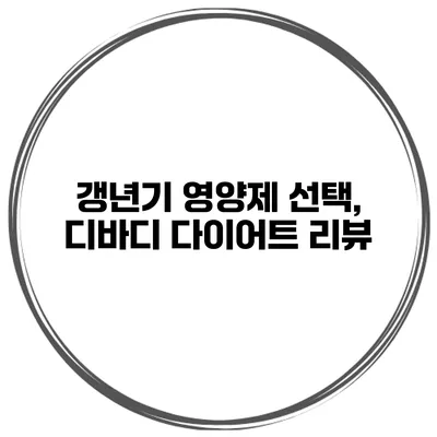 갱년기 영양제 선택, 디바디 다이어트 리뷰
