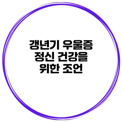 갱년기 우울증: 정신 건강을 위한 조언
