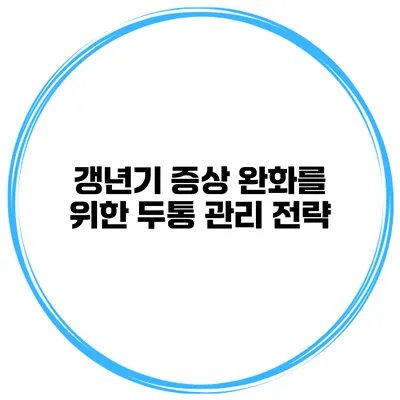 갱년기 증상 완화를 위한 두통 관리 전략