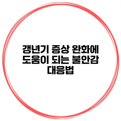갱년기 증상 완화에 도움이 되는 불안감 대응법