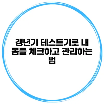 갱년기 테스트기로 내 몸을 체크하고 관리하는 법