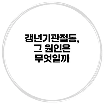 갱년기관절통, 그 원인은 무엇일까?