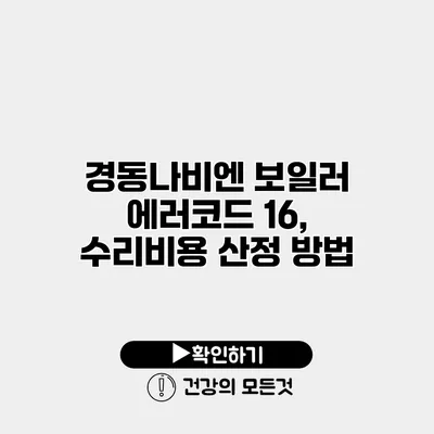 경동나비엔 보일러 에러코드 16, 수리비용 산정 방법