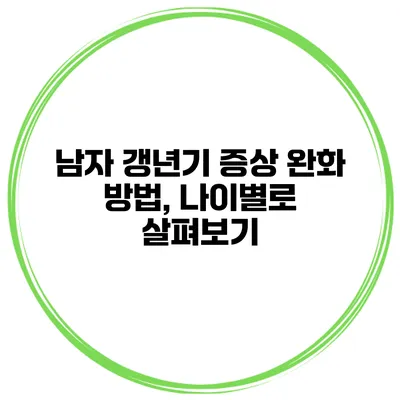 남자 갱년기 증상 완화 방법, 나이별로 살펴보기