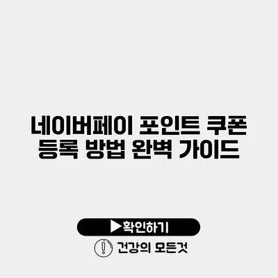 네이버페이 포인트 쿠폰 등록 방법 완벽 가이드