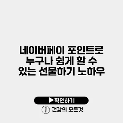 네이버페이 포인트로 누구나 쉽게 할 수 있는 선물하기 노하우