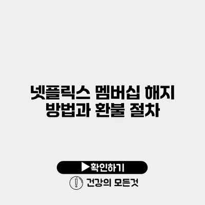 넷플릭스 멤버십 해지 방법과 환불 절차