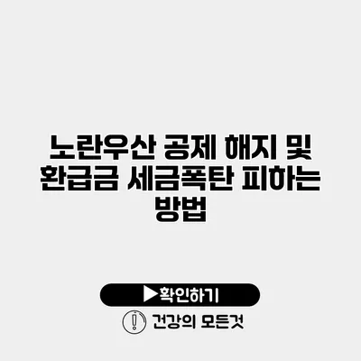 노란우산 공제 해지 및 환급금 세금폭탄 피하는 방법