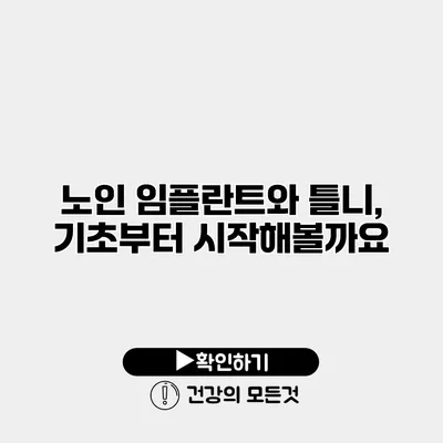 노인 임플란트와 틀니, 기초부터 시작해볼까요?