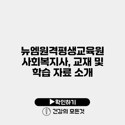 뉴엠원격평생교육원 사회복지사, 교재 및 학습 자료 소개