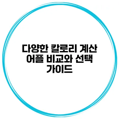 다양한 칼로리 계산 어플 비교와 선택 가이드