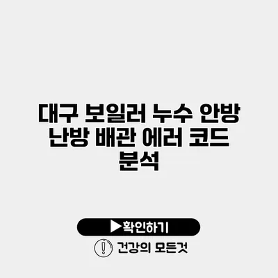 대구 보일러 누수 안방 난방 배관 에러 코드 분석