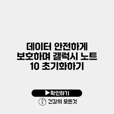 데이터 안전하게 보호하며 갤럭시 노트 10 초기화하기