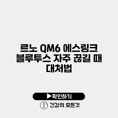 르노 QM6 에스링크 블루투스 자주 끊길 때 대처법