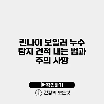 린나이 보일러 누수 탐지 견적 내는 법과 주의 사항