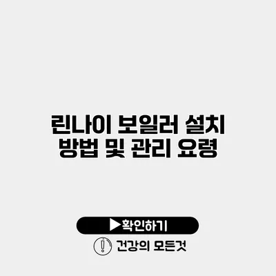린나이 보일러 설치 방법 및 관리 요령
