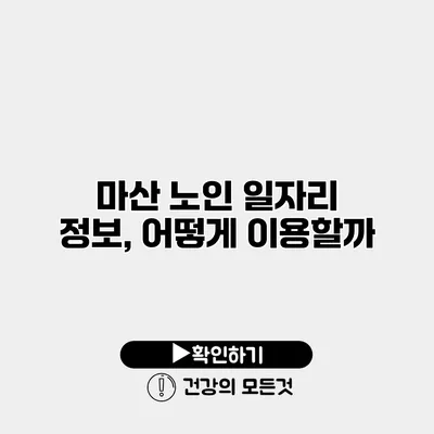 마산 노인 일자리 정보, 어떻게 이용할까?