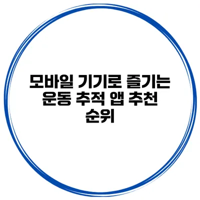 모바일 기기로 즐기는 운동 추적 앱 추천 순위