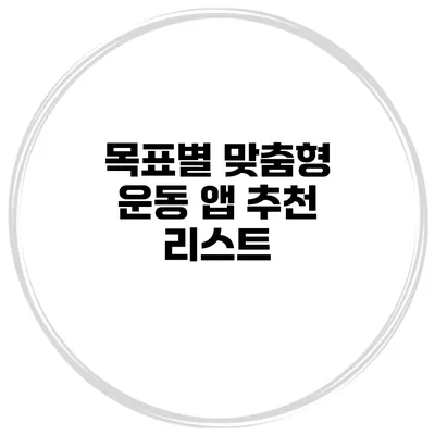 목표별 맞춤형 운동 앱 추천 리스트
