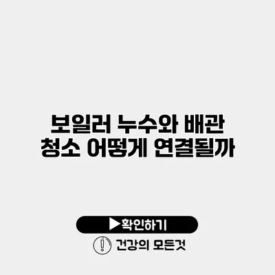 보일러 누수와 배관 청소 어떻게 연결될까?