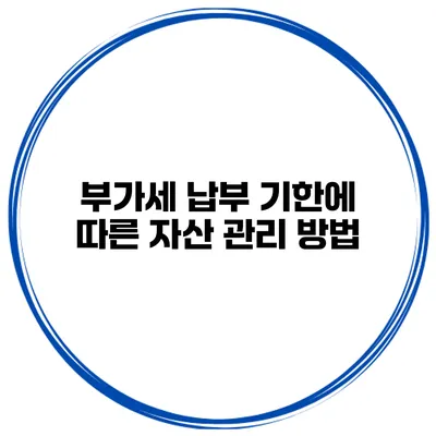 부가세 납부 기한에 따른 자산 관리 방법
