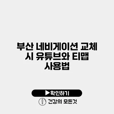 부산 네비게이션 교체 시 유튜브와 티맵 사용법