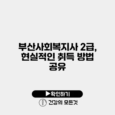 부산사회복지사 2급, 현실적인 취득 방법 공유