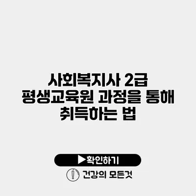 사회복지사 2급 평생교육원 과정을 통해 취득하는 법
