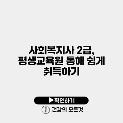 사회복지사 2급, 평생교육원 통해 쉽게 취득하기