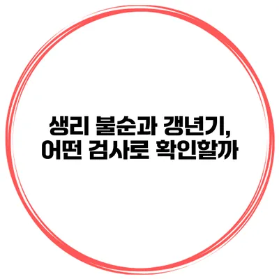 생리 불순과 갱년기, 어떤 검사로 확인할까?