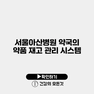 서울아산병원 약국의 약품 재고 관리 시스템