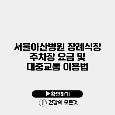 서울아산병원 장례식장 주차장 요금 및 대중교통 이용법