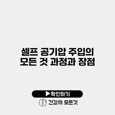 셀프 공기압 주입의 모든 것 과정과 장점
