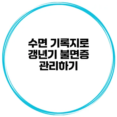 수면 기록지로 갱년기 불면증 관리하기